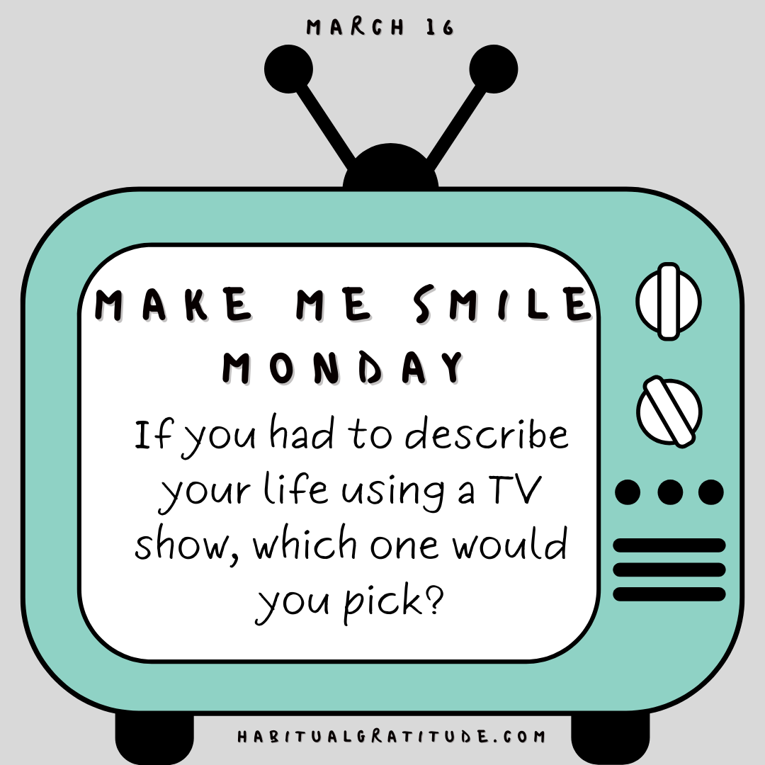 If you had to describe your life using a TV show, which one would you pick?