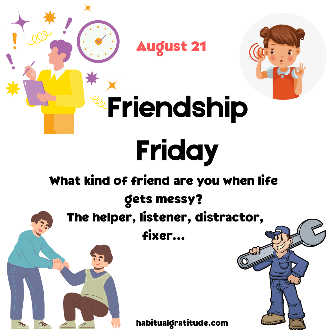 What kind of friend are you when left gets messy? The helper, listener, distractor, fixer…