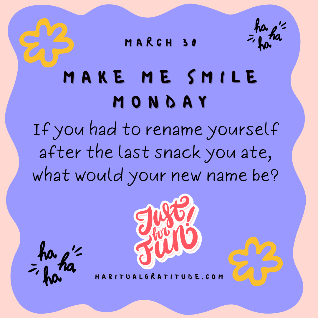 If you had to rename yourslef after the last snack you ate, what would your new name be?