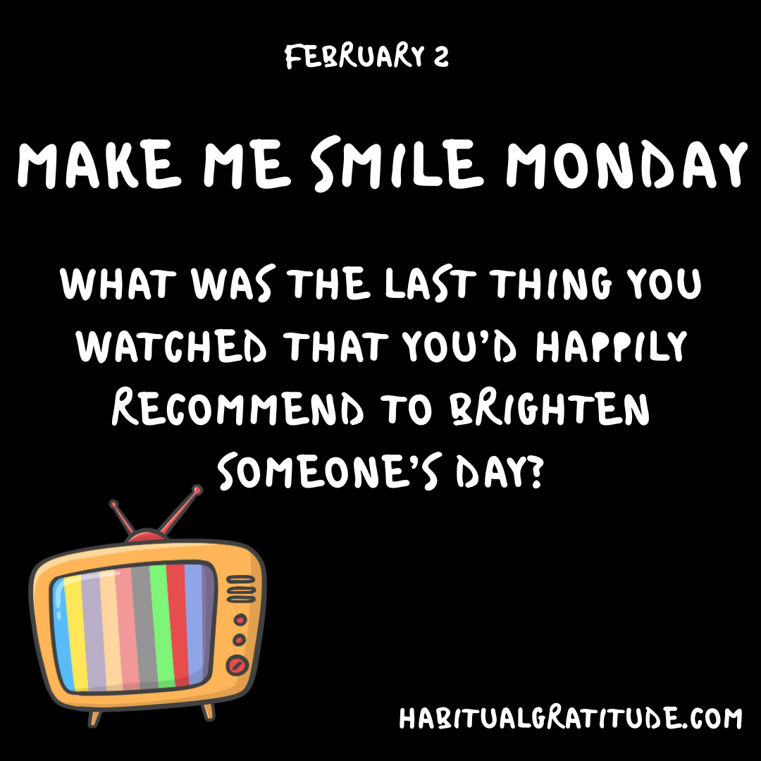 What was the last thing you watched that you’d happily recommend to brighten someone’s day?