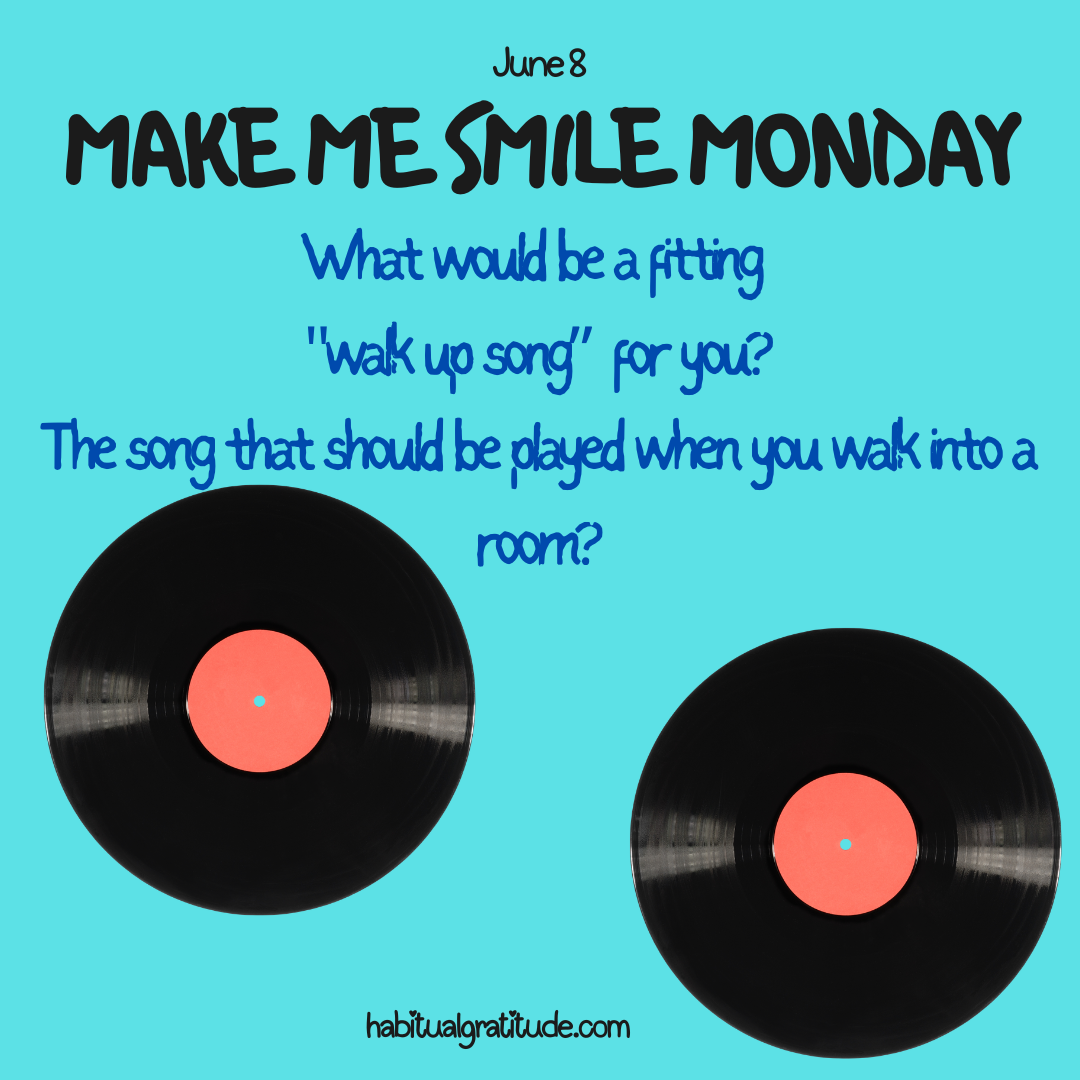 What would be a fitting “walk up song” for you? The song that should be played when you walk into a room?