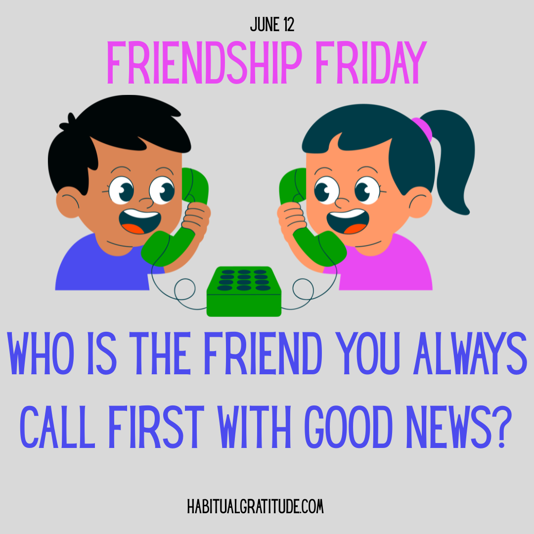 Who is the friend you always call first with good news? 