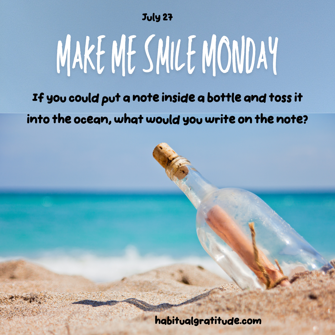 If you could put a note inside a bottle and toss it into the ocean, what would you write on the note?