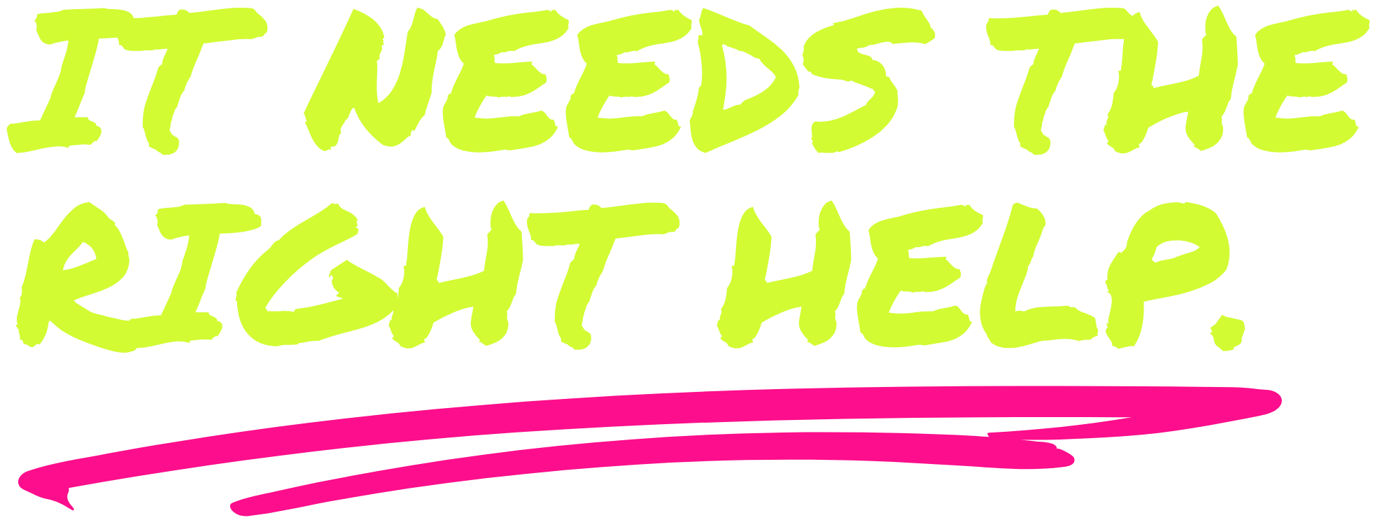 It needs the right help — handwritten lime green lettering with a pink underline on a black background.