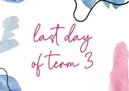 Last day of Term 3