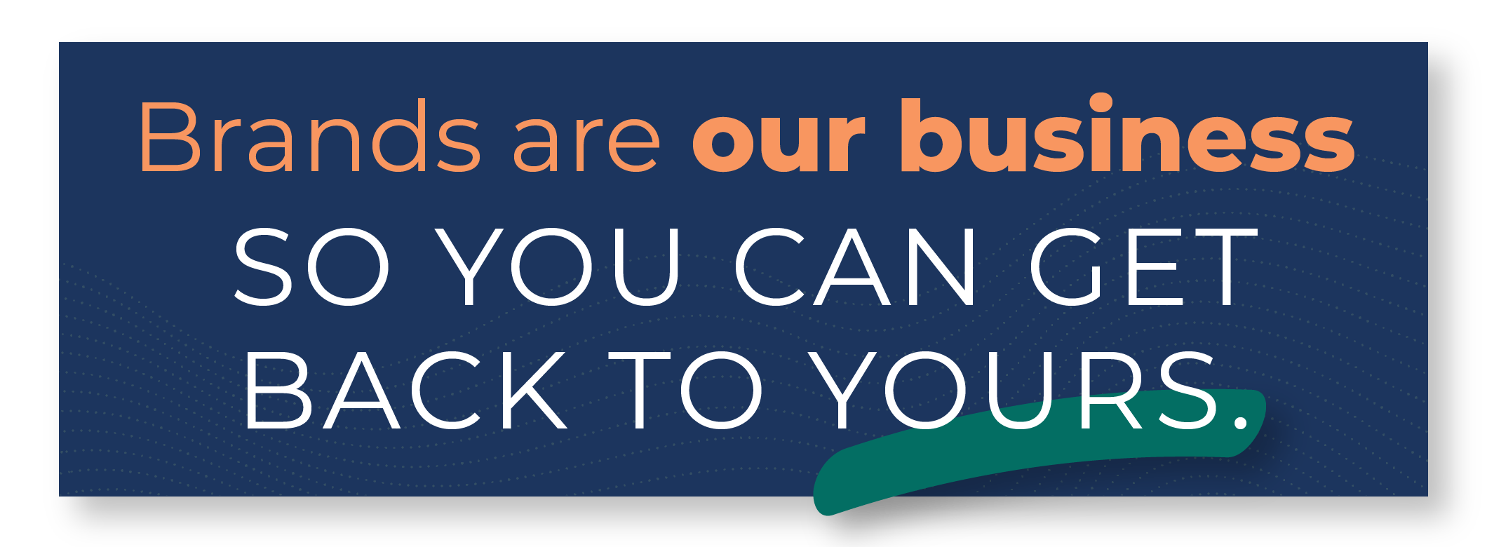 Brands are our business, so you can get back to yours.