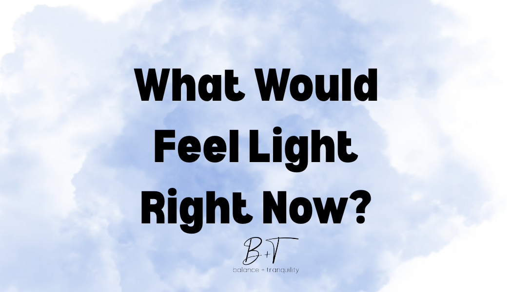 What Would Feel Light Right Now?