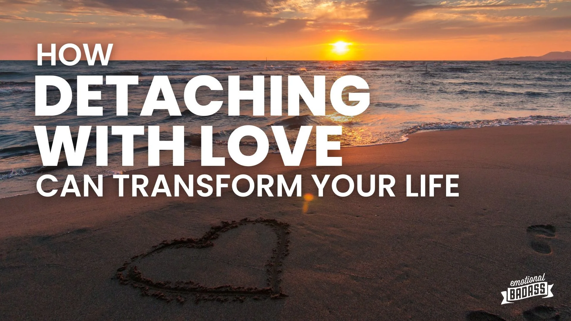 How 'Detaching with Love' Can Transform Your Life — Emotional Badass ...