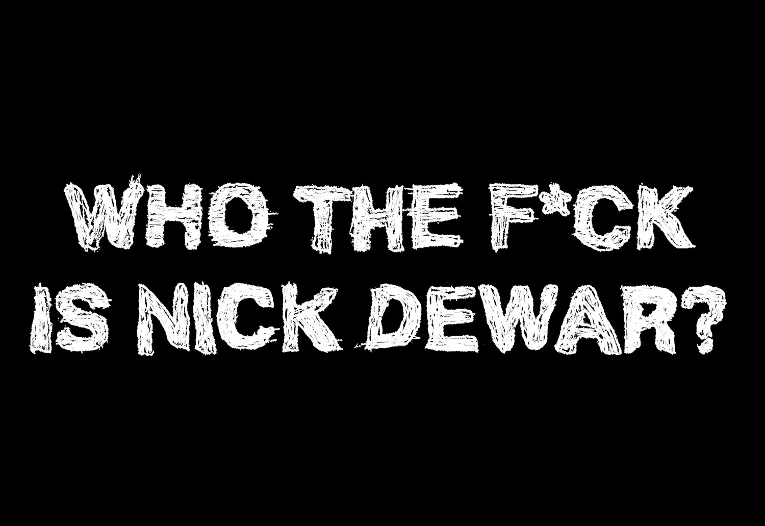 Who The F*ck Is Nick Dewar?