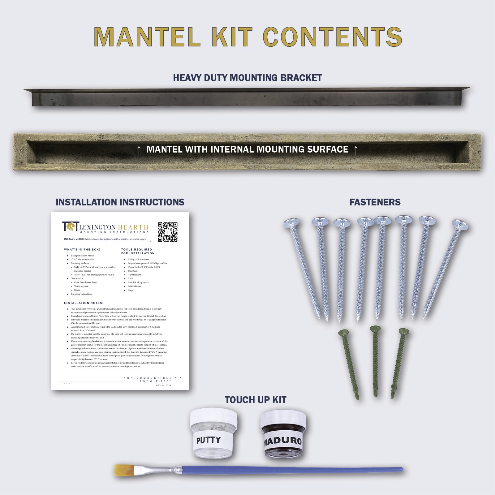 Kit contains mantel, mounting bracket, fasteners, install instructions and touch up paint kit