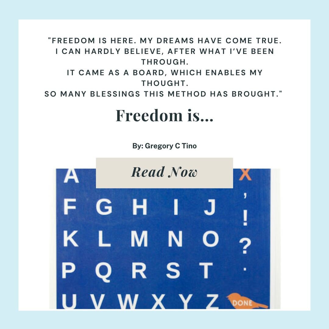 &ldquo;Freedom is here. My dreams have come true.
I can hardly believe, after what I&rsquo;ve been through.
It came as a board, which enables my thought.
So many blessings this method has brought.&rdquo;

Check out Gregory C Tino&rsquo;s latest poem 