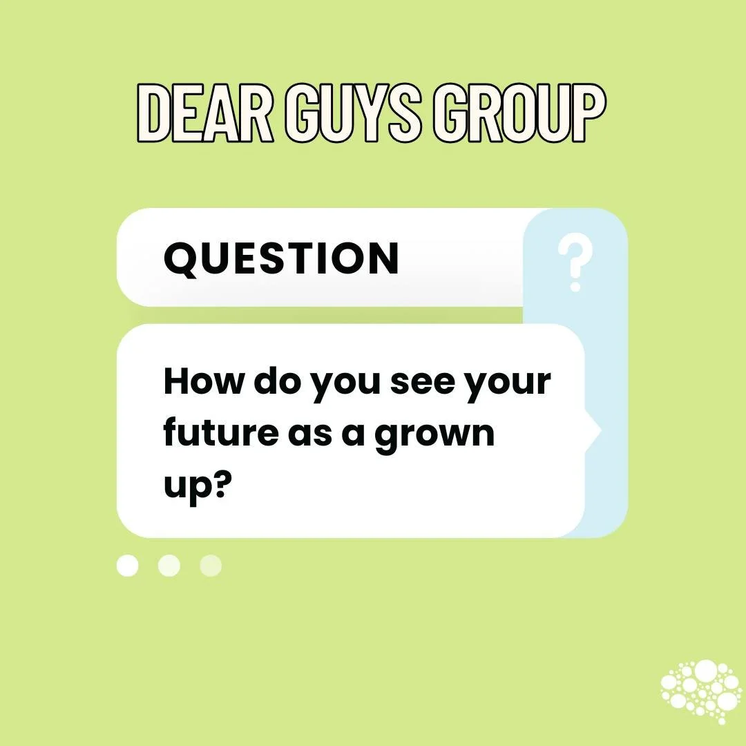 Dear Guys Group ✨

How do you see your future as a grown-up?

Here&rsquo;s what the guys had to say ⬇️
Dan: Getting more autonomy so I can really instigate the life I want.
Owen: My dream is to live separate from my parents.
Joey: Chasing a grown lif