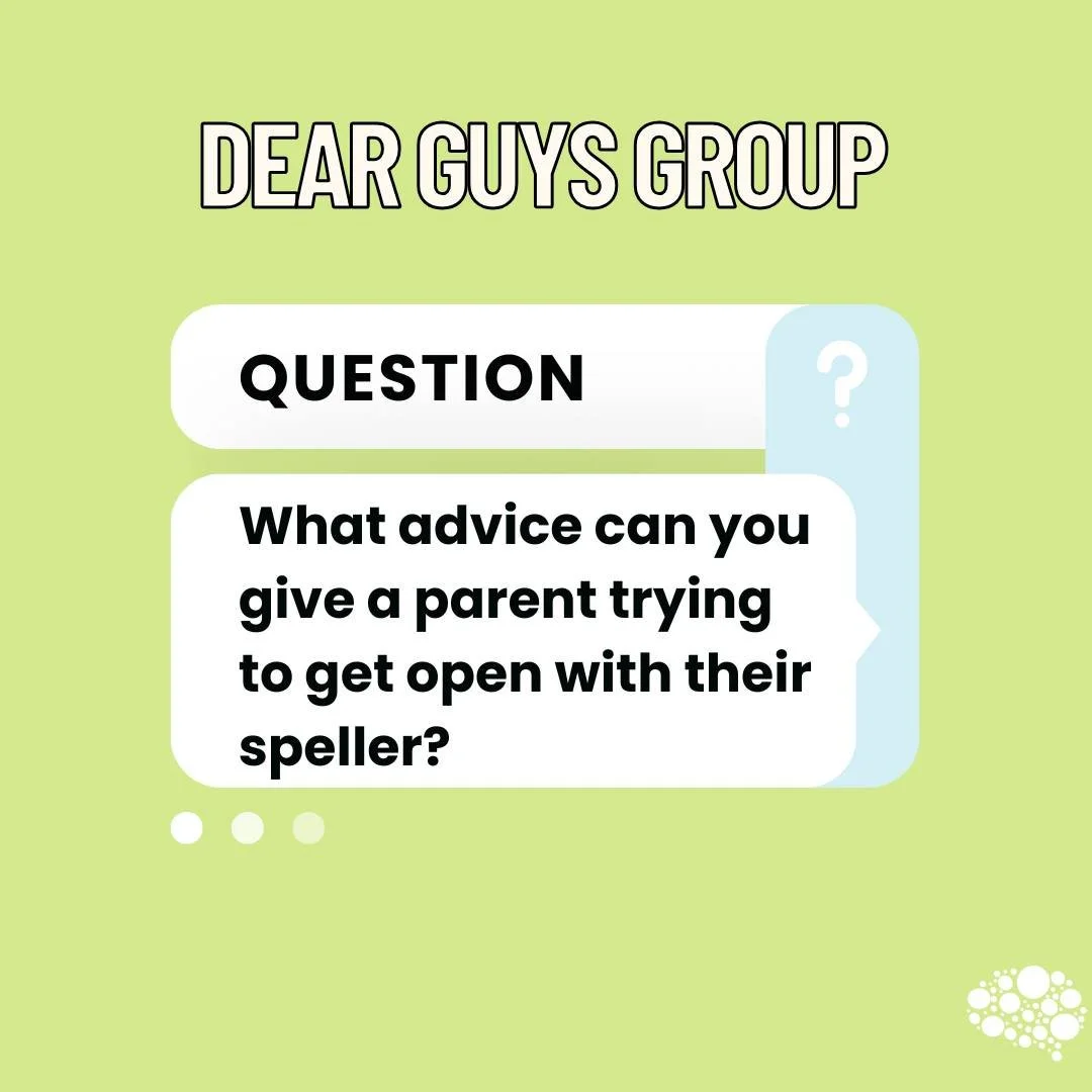 Dear Guys Group ✨

What advice can you give a parent trying to get open with their speller? 

Joey: Amazing love is there and they want to do it. That is not enough to settle nerves or get them to move in a way that works. 
Owen: Im an example in thi