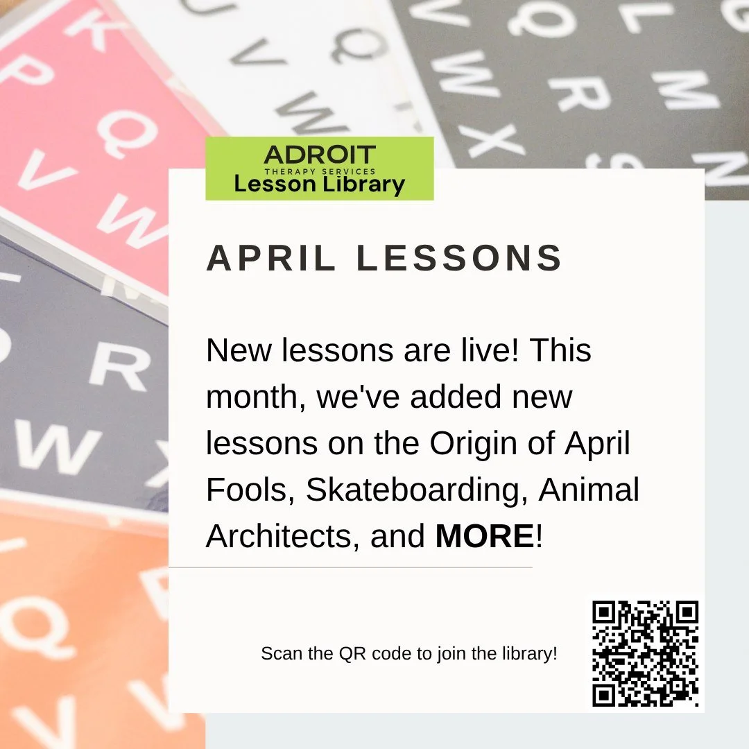 April Uploads in the Adroit Lesson Library 📚✨

New lessons are live! This month, we've added new lessons on the Origin of April Fools, Skateboarding, Animal Architects, and MORE!

Explore the library: https://www.adroittherapyservices.com/lesson-lib
