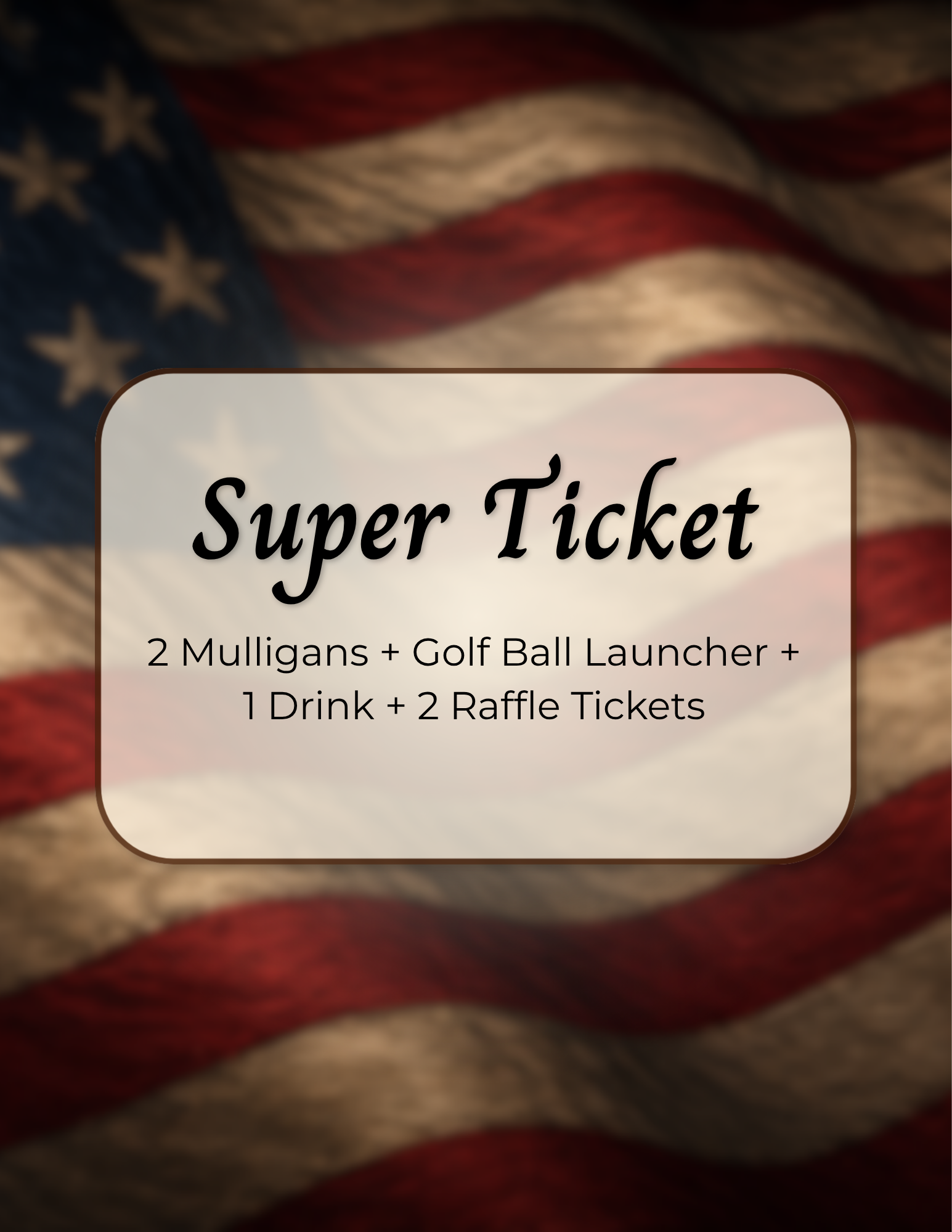 Text on a raffle ticket with an American flag blurred in the background. The ticket offers a super ticket package including 2 Mulligans, a golf ball launcher, 1 drink, and 2 raffle tickets.