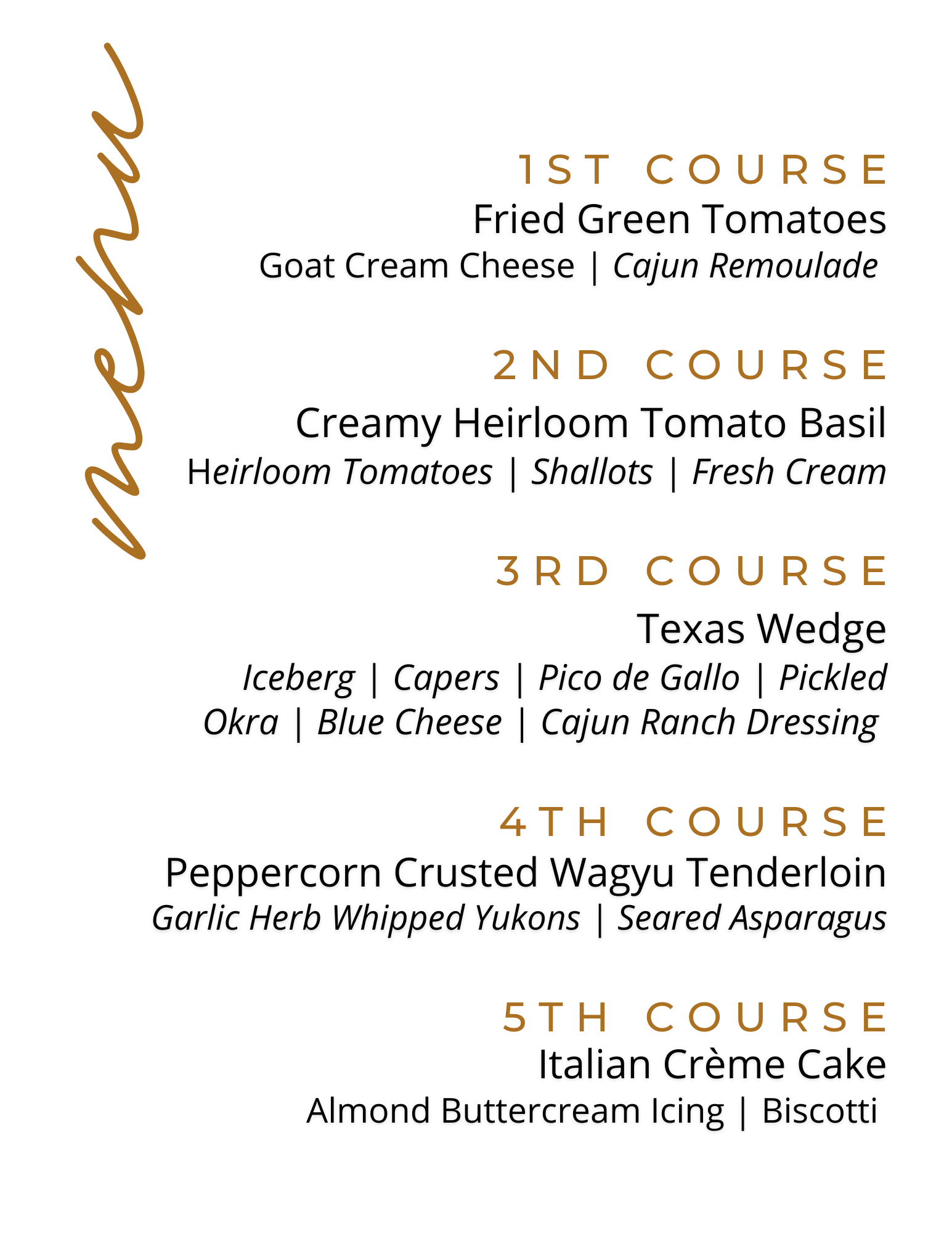 Menu with five courses of food, starting with fried green tomatoes with goat cream cheese and Cajun remoulade, followed by heirloom tomato basil salad with shallots and fresh cream, then peppercorn crusted wagyu tenderloin with garlic herb whipped yukons and seared asparagus, finishing with Italian crème cake with almond buttercream icing and biscotti.