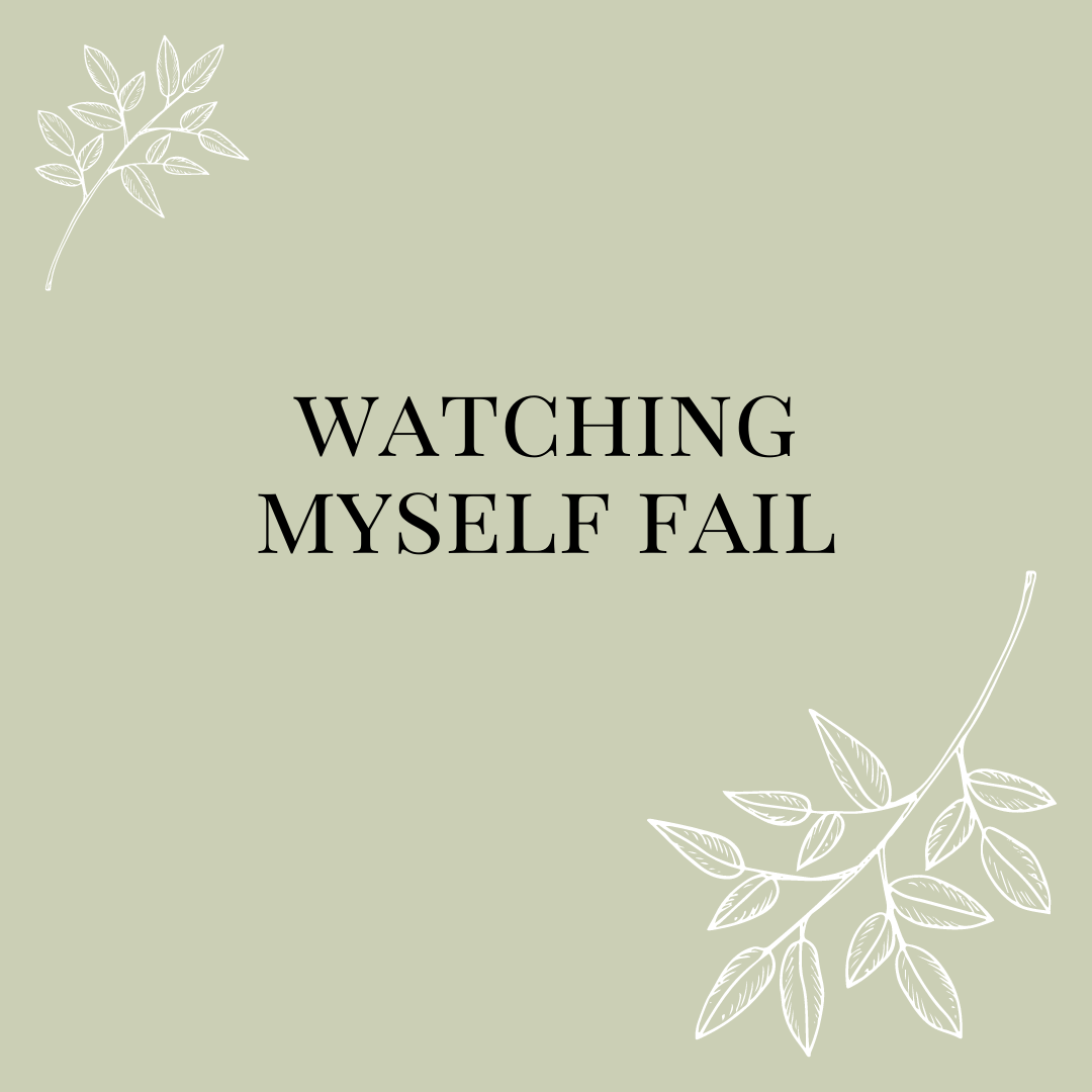 Watching Myself Fail