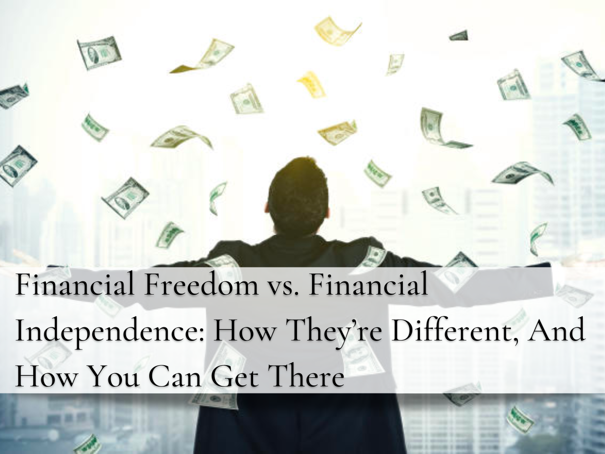 Financial Freedom vs. Financial Independence: How They’re Different, And How You Can Get There