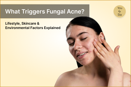 What Triggers Fungal Acne? Lifestyle, Skincare &amp; Environmental Factors Explained&nbsp;