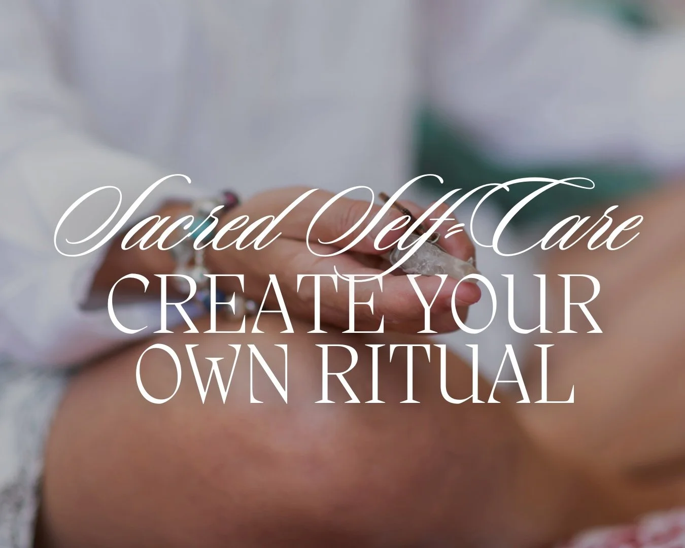 Create Your Own Ritual: Sacred Self-Care