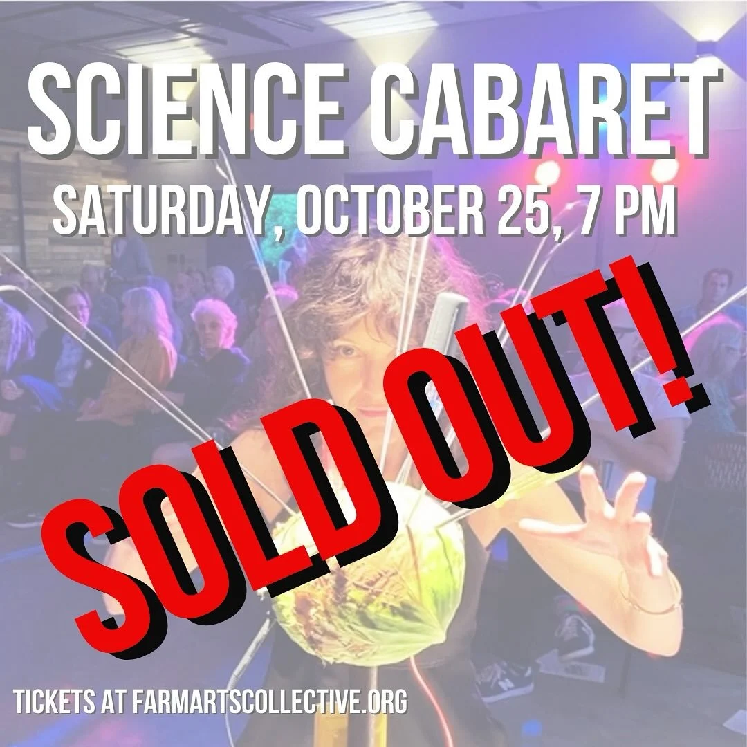 Science Cabaret is SOLD OUT!
Contact Jess@FarmArtsCollective.org to be placed on a waiting list