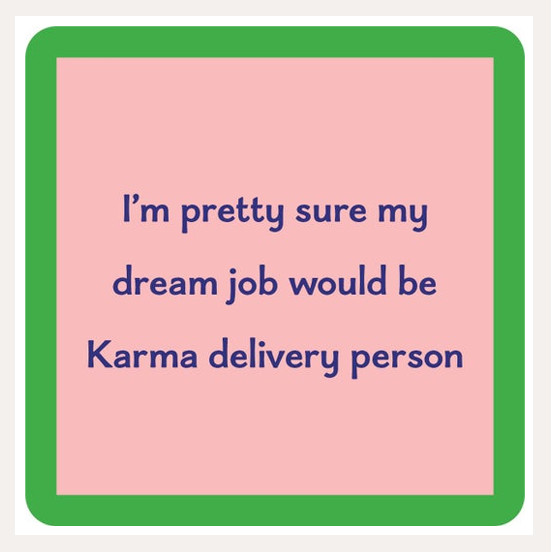 I'm Pretty Sure My Dream Job would be Karma Delivery Person – Coaster | Drinks on Me