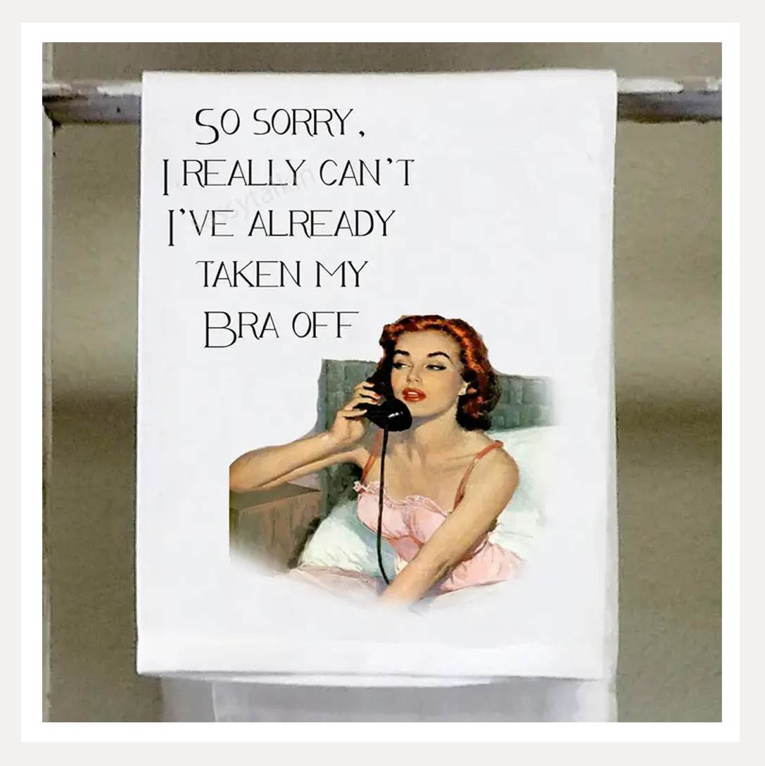 So Sorry. I Really Can't I've Already Taken My Bra Off Kitchen Towel