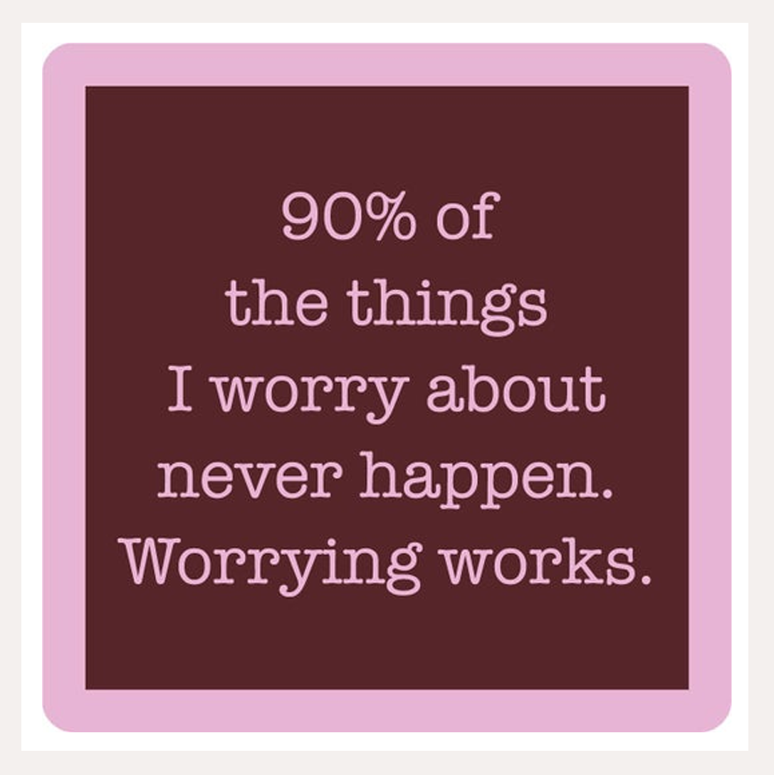 90% of the Things I Worry about Never Happens  – Coaster | Drinks on Me