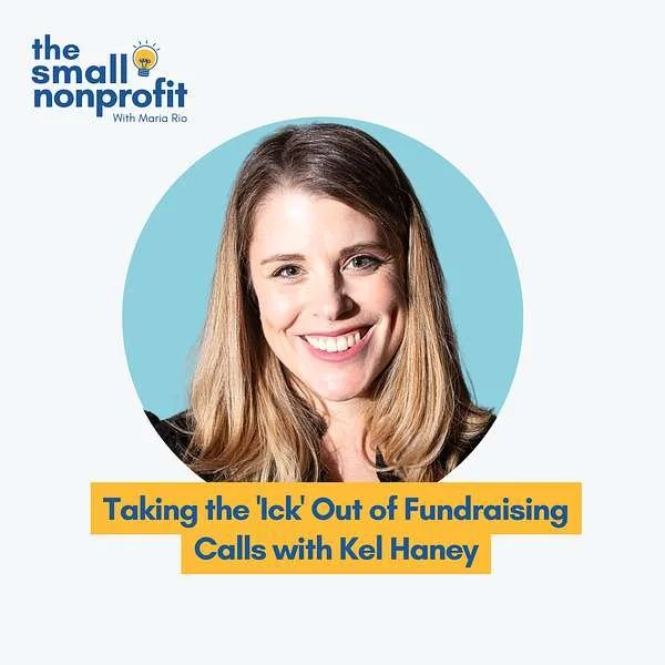 The Small Nonprofit: Nonprofit Fundraising Strategy: Taking the 'Ick' Out of Fundraising Calls with Kel Haney