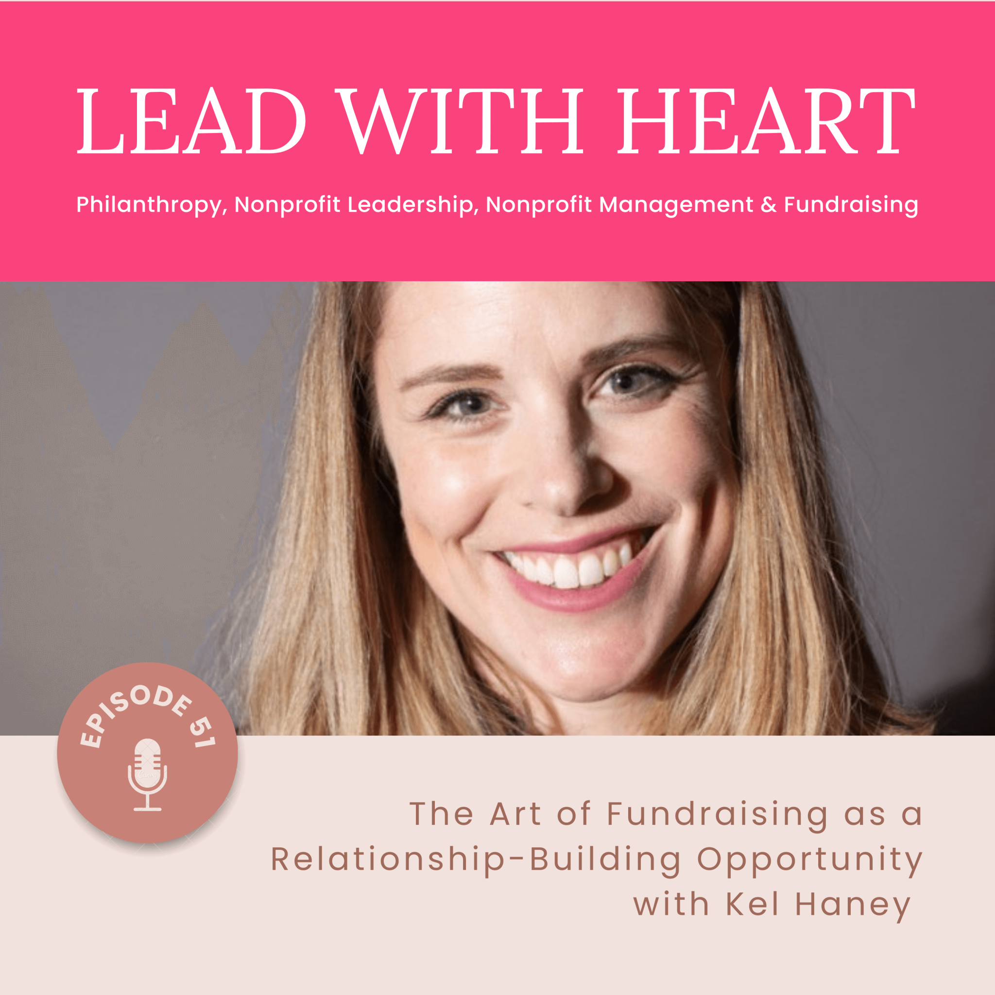 Lead With Heart: The Art of Fundraising as a Relationship-Building Opportunity with Kel Haney