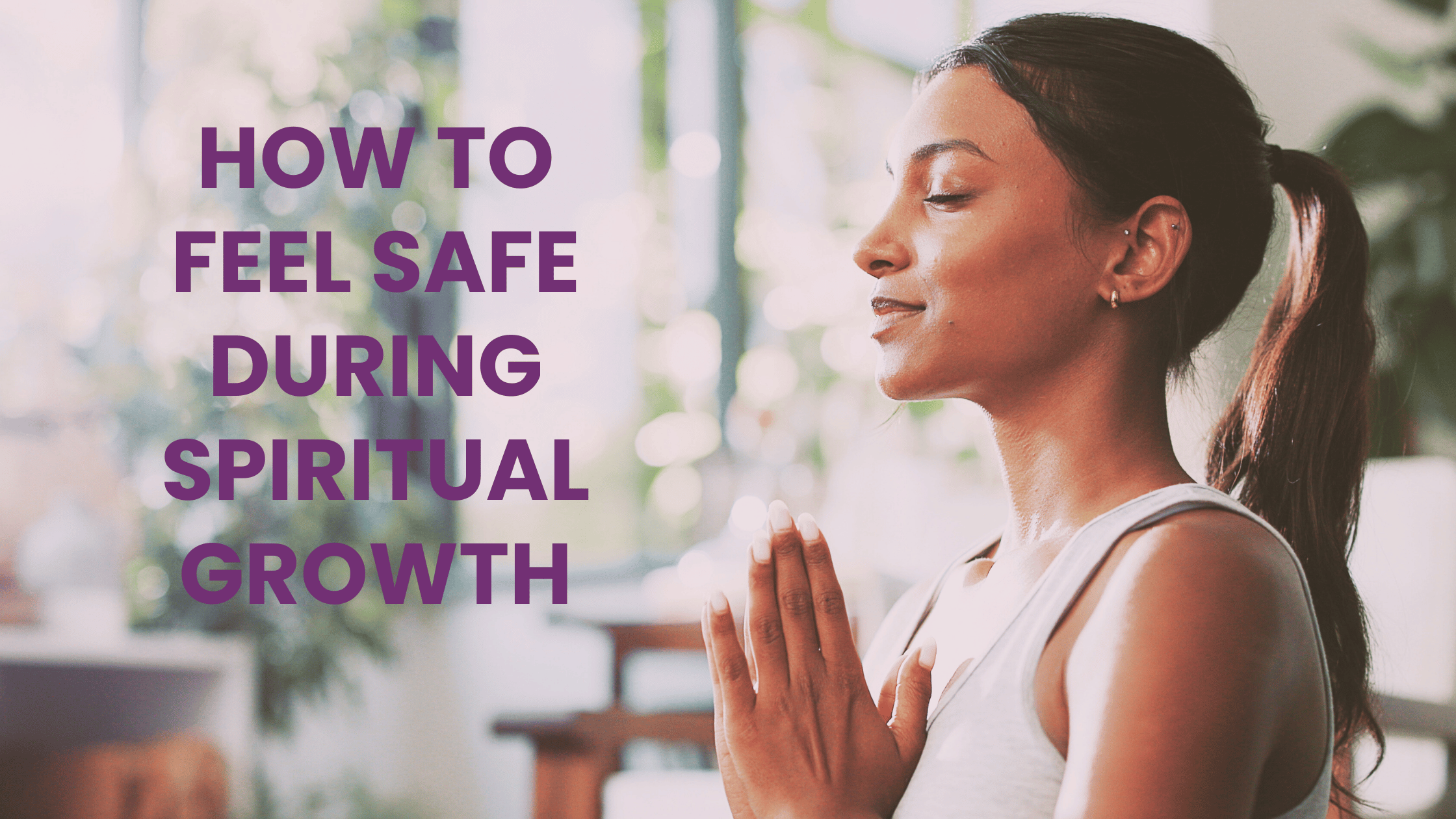 How to Feel Safe During Spiritual Growth