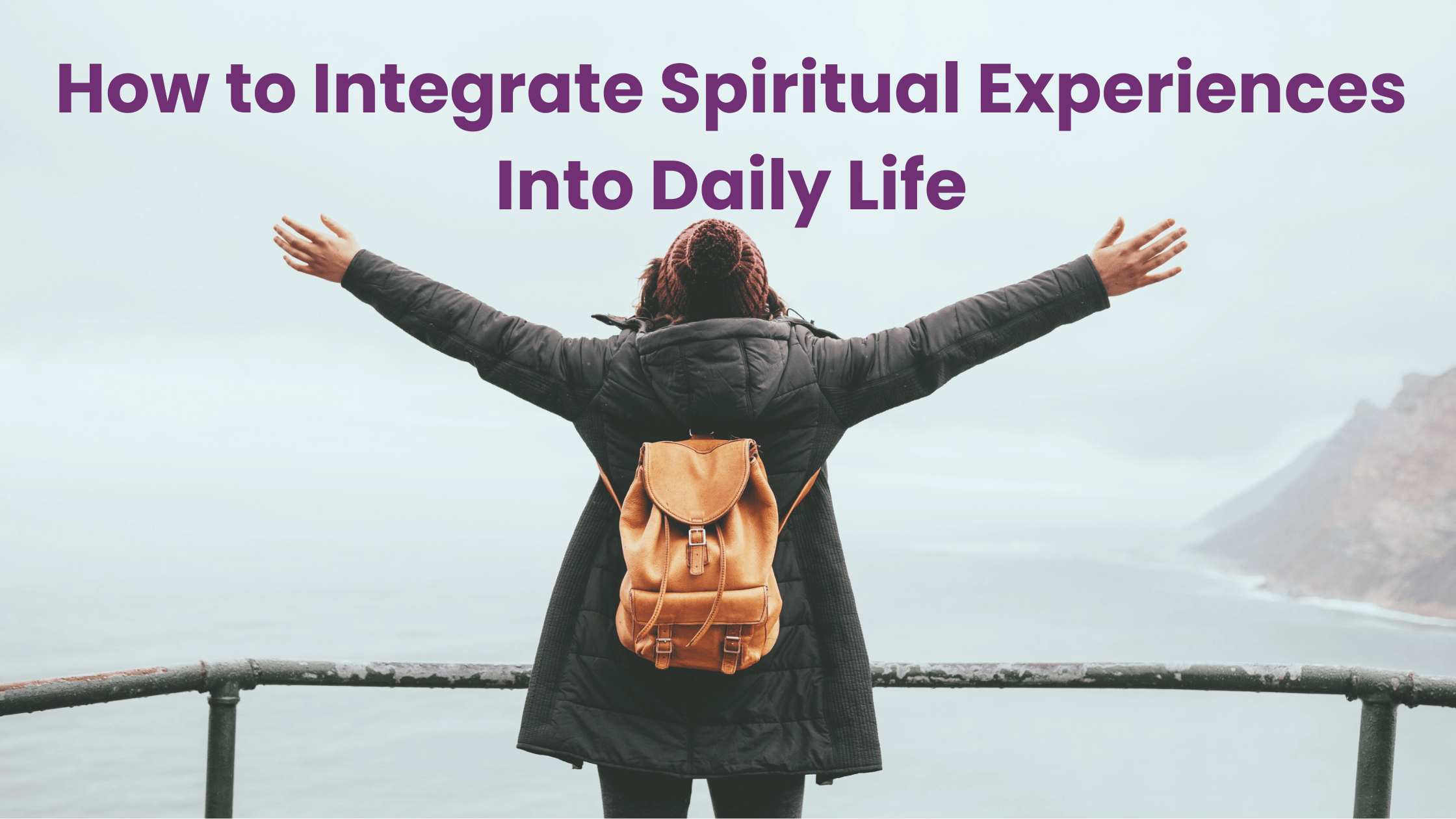 Woman overlooking the oceans with arms outstretched .. Blog - How to Integrate Spiritual Experiences Into Daily Life