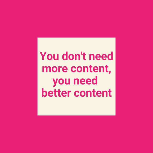 You don't need more content, you need better content