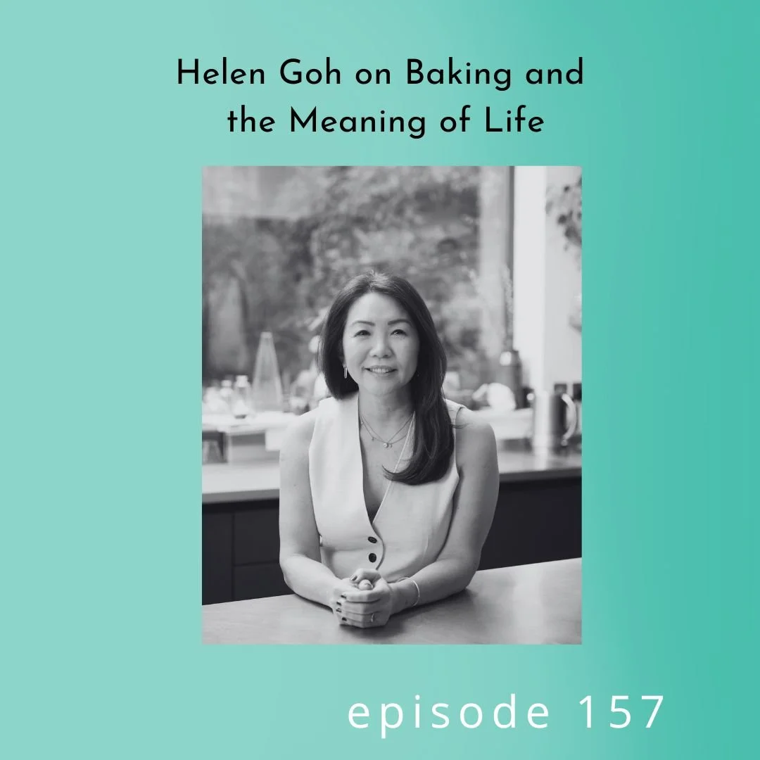 157: Helen Goh on Baking and the Meaning of Life