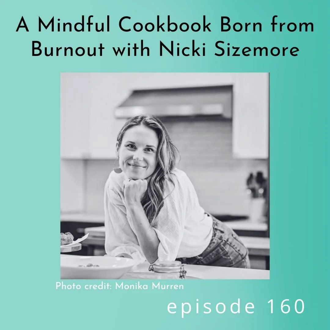 160: A Mindful Cookbook Born from Burnout with Nicki Sizemore