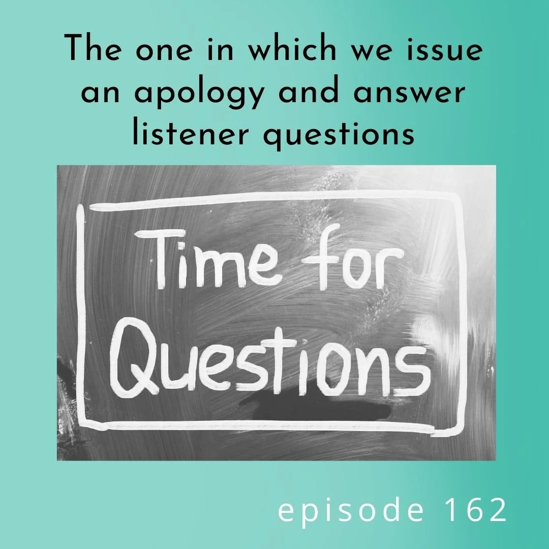 162: The one in which we issue an apology and answer listener questions