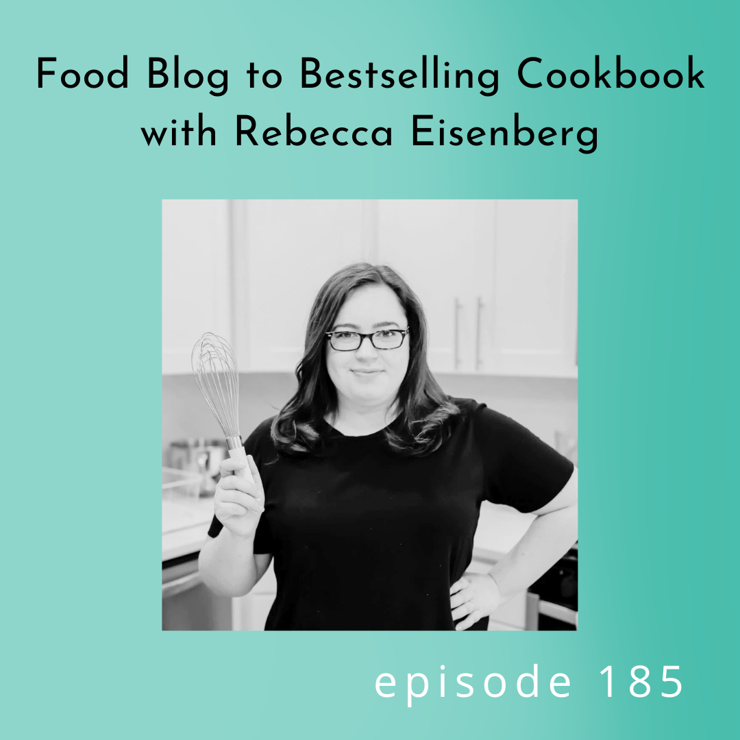 185: Food Blog to Bestselling Cookbook with Rebecca Eisenberg 