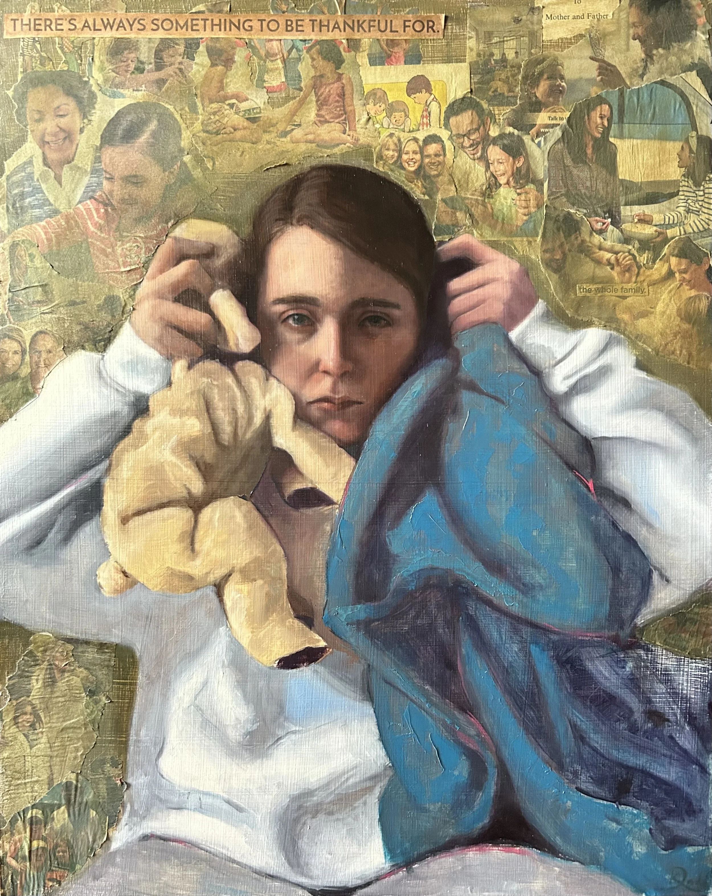 “There’s Always Something to be Thankful For” 24inx30in Oil on Panel with mixed media collage 