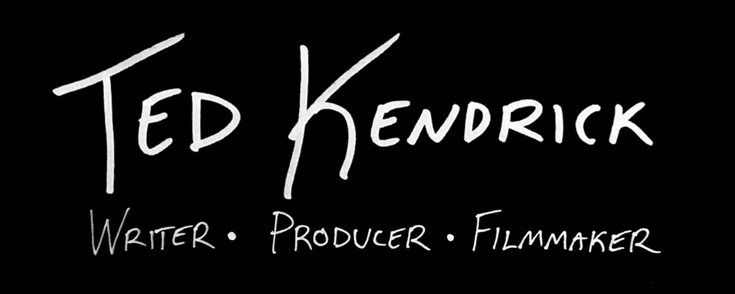 Ted Kendrick | Writer ◦ Producer ◦ Filmmaker