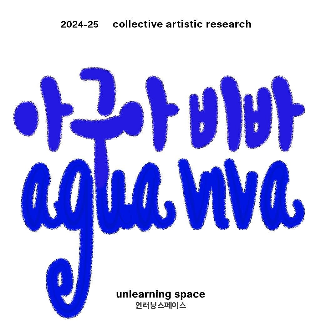 🪼 &Aacute;gua Viva  아구아 비바  언러닝스페이스 국제 공동 예술 연구 프로젝트 2024-25 unlearning space collective artistic research project 

🌀
Departing from the experimental novel &ldquo;Agua Viva&rdquo; by Clarice Lispector, unlearning space is looking forward to explor