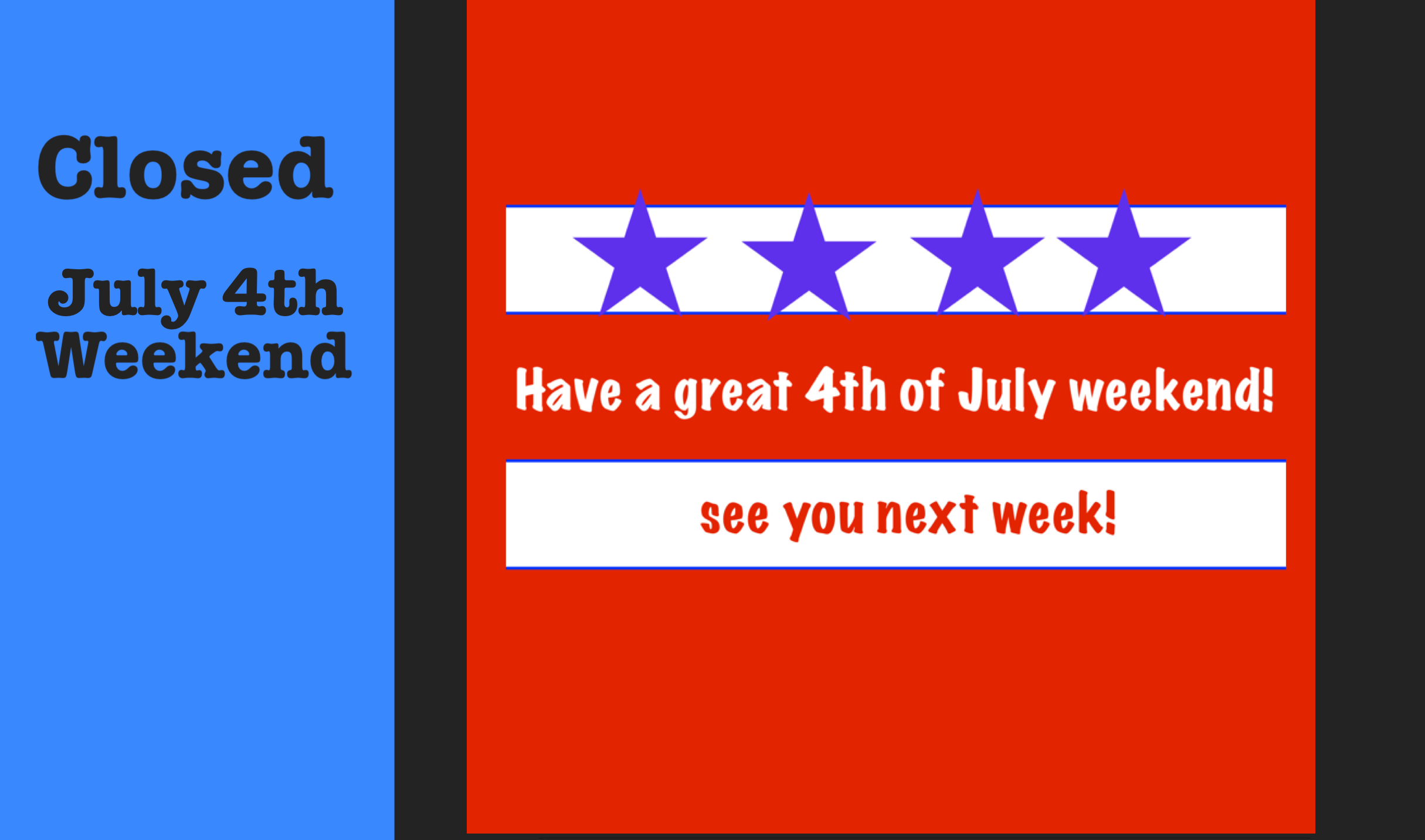Closed July 3 & 4 - Have a great weekend!