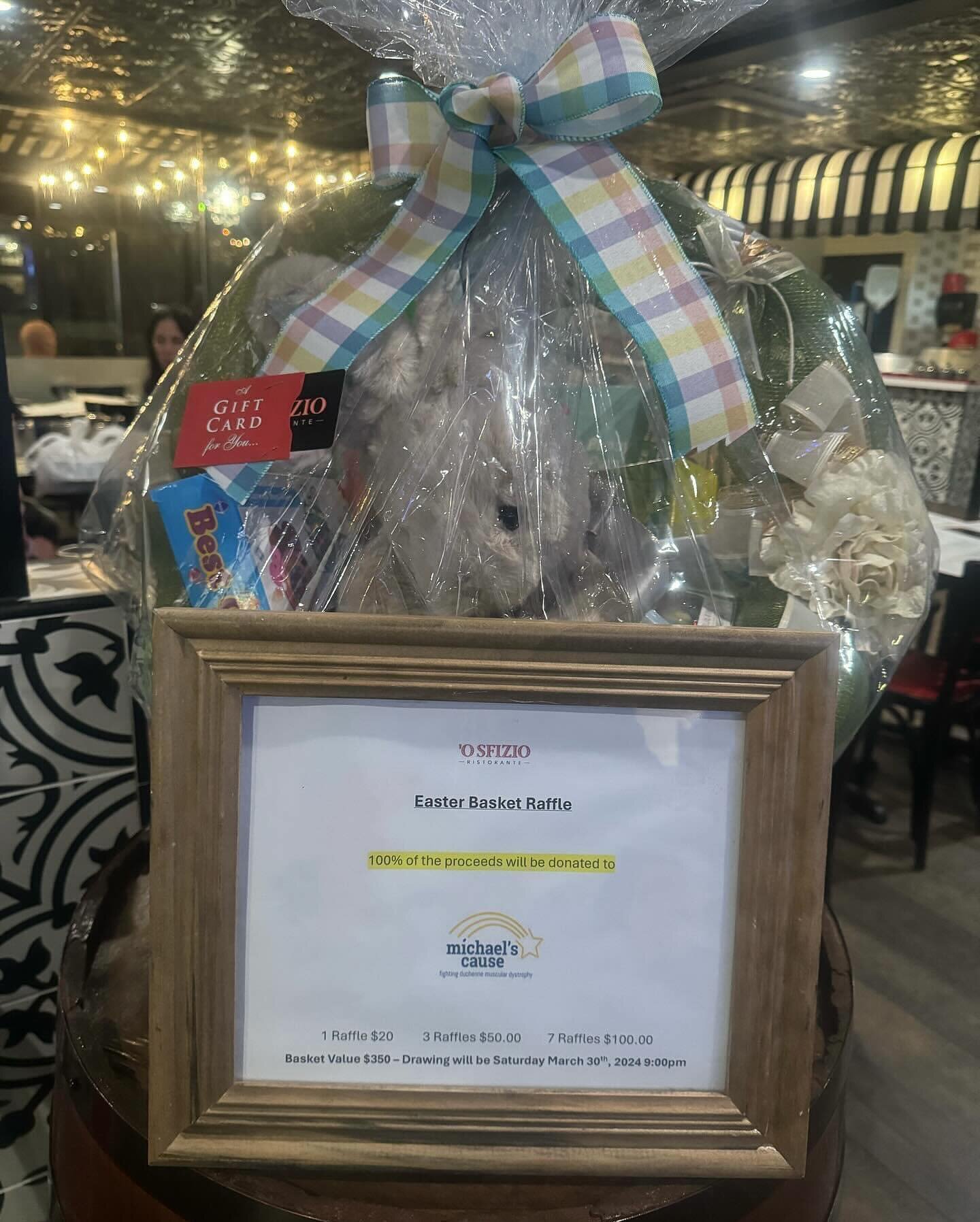 O&rsquo;Sfizio Easter Basket Raffle
100% of the proceeds raised will be donated to Michael&rsquo;s Cause.
1 Raffle $20
3 Raffles $50
7 Raffles $100
Basket Valued at $350 
Drawing will be Saturday March 30th 9pm