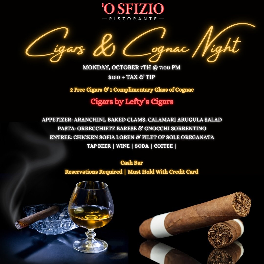 O&rsquo;sfizio is hosting a Cigar &amp; Cognac Night Monday, October 7th @ 7pm.

$150 per person + tax &amp; tip

2 FREE Cigars &amp; 1 Complimentary Glass of Cognac

Cigars provided by @leftycigars
#
Appetizer: Arancini, Baked Clams, Calamari Arugul