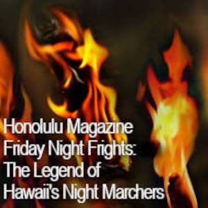 Friday Night Frights: The Legend of Hawaii’s Night Marchers