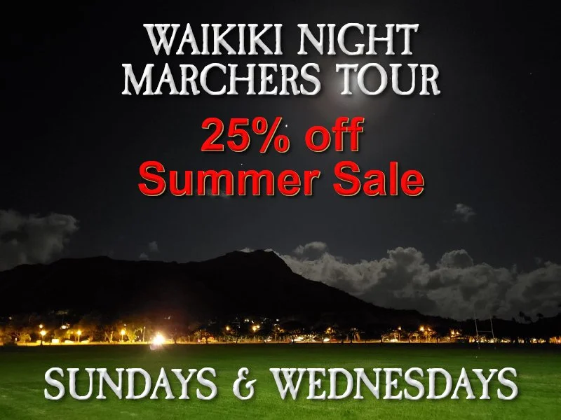 WAIKIKI NIGHT MARCHERS - Learn about a place once famous for ancient burials, sacred heiau, battlefields, the homes of ali‘i, and several paths of the feared Night Marchers of Hawai'i. Hear the stories of those who have witnessed the march and have s