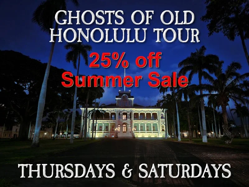 GHOSTS OF OLD HONOLULU - The most haunted city in Hawai'i... Hear true tales about royal ghosts, vengeful spirits, and authentic Hawaiian legends. Join us as we follow the paths once walked by Royalty and visit some of the eeriest of Honolulu's haunt