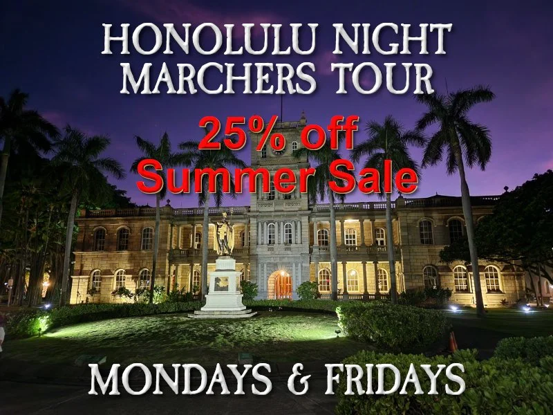 HONOLULU NIGHT MARCHERS - The legendary Night Marchers’ pathways intertwine among Downtown Honolulu’s modern streets and walkways. Discover ancient trails of the Huaka’i Pō and hear stories of eyewitness accounts of the ghostly procession.
