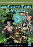 How Pharaohs Became Media Stars ed. by Abraham I. Fernandez Pichel