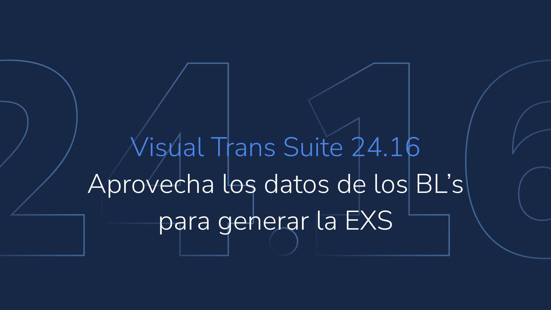 Visual Trans Suite 24.16: aprovecha los datos introducidos en los BL’s para generar la EXS