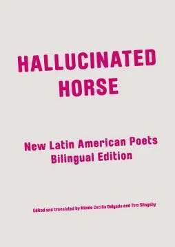 Hallucinated Horse
New Latin American Poets
Bilingual Edition
Translations by Nicole Cecilia Delgado & Tom Slingsby
Pighog Press
UK
2012